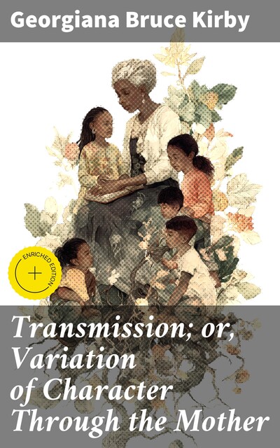 Transmission; or, Variation of Character Through the Mother, Georgiana Bruce Kirby