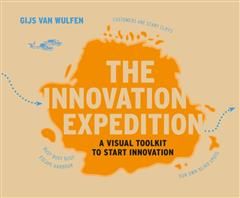 The Innovation Expedition: A Visual Toolkit to Start Innovation, Gijs Van Wulfen