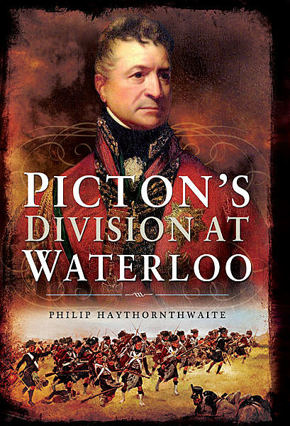 Picton’s Division at Waterloo, Philip Haythornthwaite
