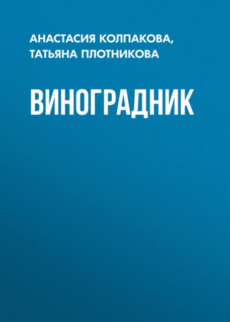 Ваш домашний виноградник, Татьяна Плотникова, Анастасия Колпакова