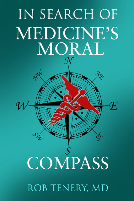 In Search of Medicine's Moral Compass, Rob Tenery