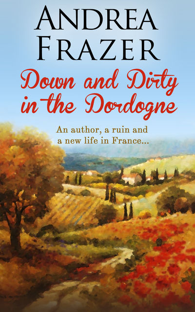 Down and Dirty in the Dordogne, Andrea Frazer