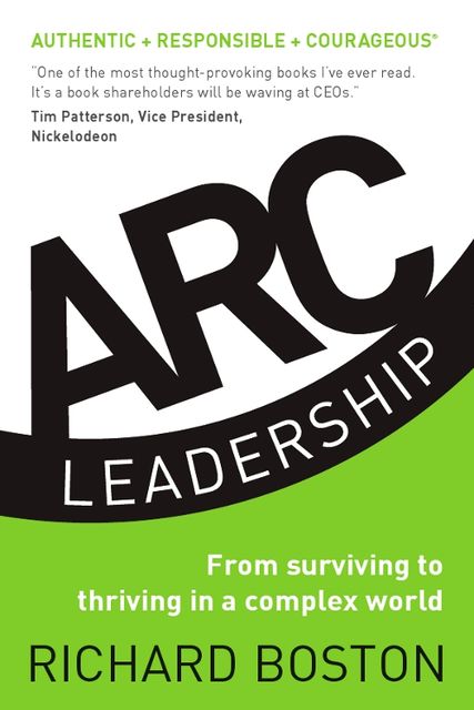 ARC Leadership: From Surviving to Thriving in a Complex World, Richard Boston