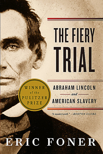The Fiery Trial: Abraham Lincoln and American Slavery, Eric Foner