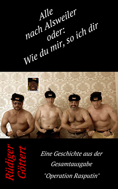 Alle nach Alsweiler oder: Wie du mir so ich dir, Rüdiger Göttert