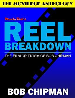 Moviebob's Reel Breakdown: The Film Criticism of Bob Chipman, Bob Chipman