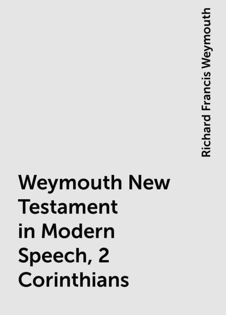 Weymouth New Testament in Modern Speech, 2 Corinthians, Richard Francis Weymouth