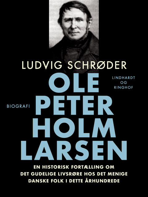 Ole Peter Holm Larsen, en historisk fortælling om det gudelige livsrøre hos det menige danske folk i dette århundrede, Ludvig Schrøder