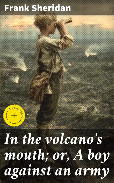 In the volcano's mouth; or, A boy against an army, Frank Sheridan