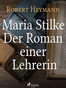 Maria Stilke. Der Roman einer Lehrerin, Robert Heymann