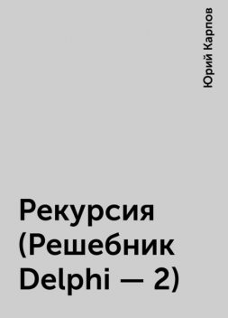 Рекурсия (Решебник Delphi - 2), Юрий Карпов
