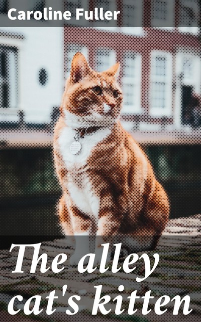 The alley cat's kitten, Caroline Fuller
