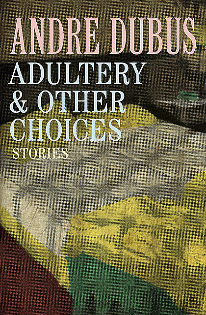 Adultery & Other Choices, Andre Dubus