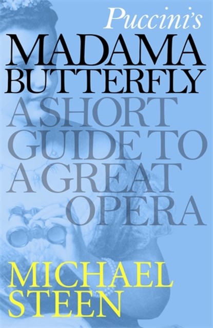 Puccini’s Madama Butterfly: A Short Guide to a Great Opera, Michael Steen