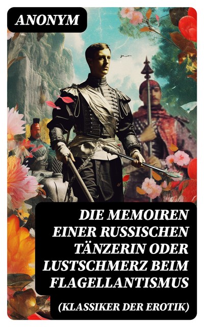 Die Memoiren einer russischen Tänzerin oder Lustschmerz beim Flagellantismus (Klassiker der Erotik), Anonym