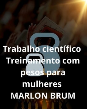 Trabalho científico de treinamento com pesos para mulheres, Marlon Brum