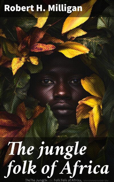 The jungle folk of Africa, Robert H. Milligan