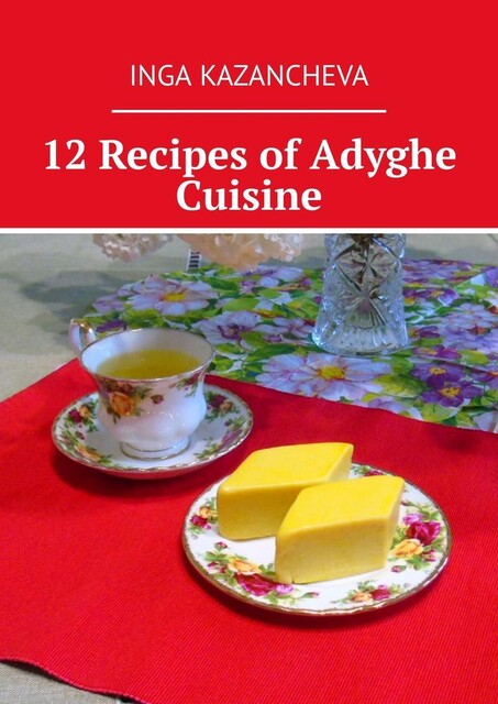 12 Recipes of Adyghe Cuisine, Inga Kazancheva