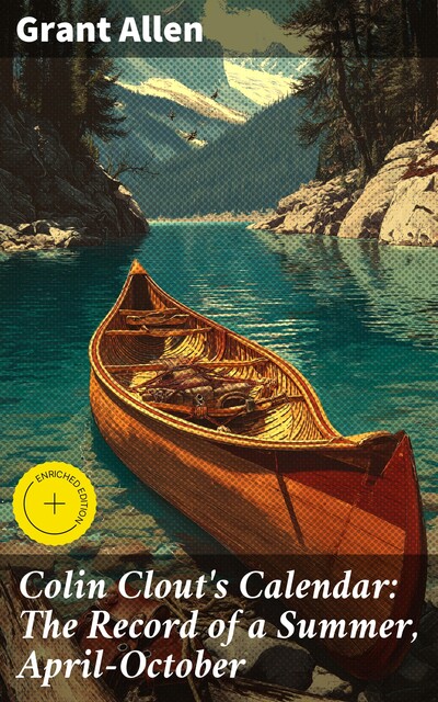 Colin Clout's Calendar: The Record of a Summer, April-October, Grant Allen