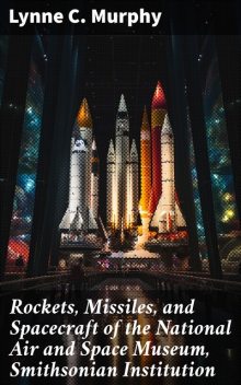 Rockets, Missiles, and Spacecraft of the National Air and Space Museum, Smithsonian Institution, Lynne Murphy
