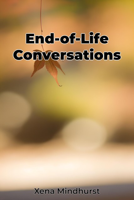 End-of-Life Conversations, Xena Mindhurst