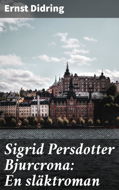 Sigrid Persdotter Bjurcrona: En släktroman, Ernst Didring