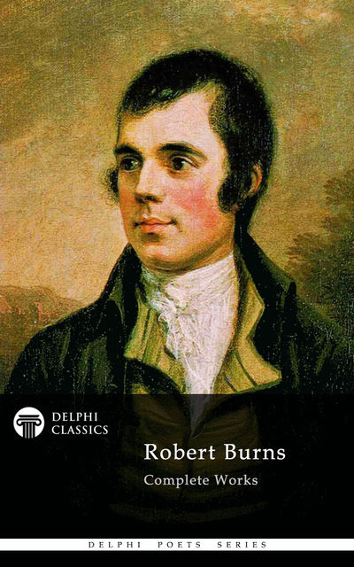 Complete Works of Robert Burns (Delphi Classics), Robert Burns