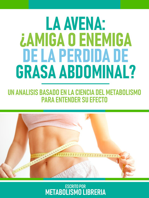 La Avena ¿Amiga O Enemiga De La Perdida De Grasa Abdominal, Metabolismo Libreria