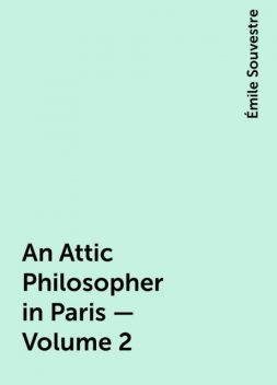 An Attic Philosopher in Paris — Volume 2, Émile Souvestre