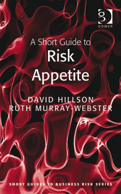 A Short Guide to Risk Appetite, David Hillson, Ms Ruth Murray-Webster
