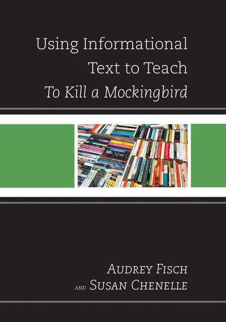 Using Informational Text to Teach To Kill A Mockingbird, Audrey Fisch, Susan Chenelle