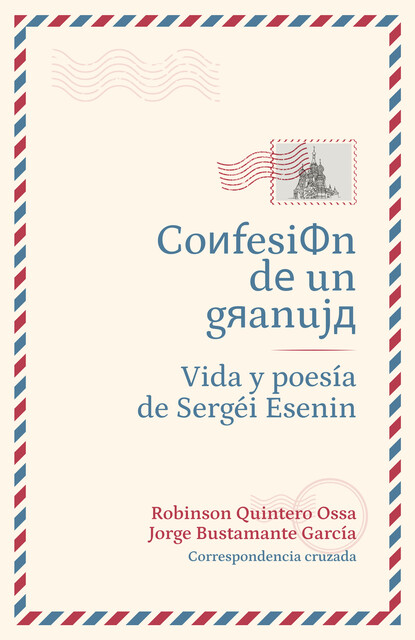 Confesión de un granuja: Vida y poesía de Sergéi Esenin, Jorge García, Robinson Quintero Ossa