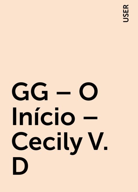 GG – O Início – Cecily V. D, USER