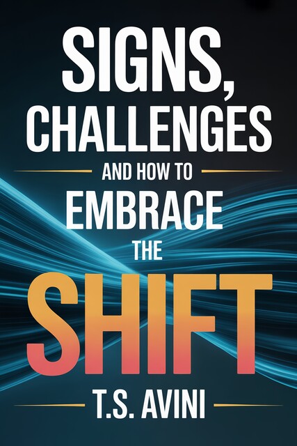 Signs, Challenges and How to Embrace the Shift, T. S Avini