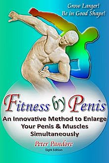 Fitness by Penis: Build Your Muscles While Enlarging Your Penis!, Peter Pandore