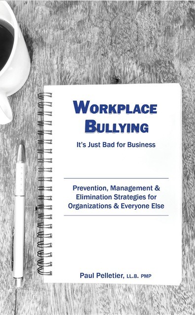 Workplace Bullying: It's Just Bad for Business, Paul Pelletier