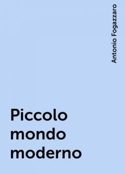Piccolo mondo moderno, Antonio Fogazzaro