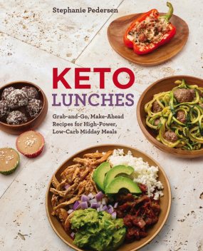Keto Lunches: Grab-and-Go, Make-Ahead Recipes for High-Power, Low-Carbiv Midday Meals, Stephanie Pedersen