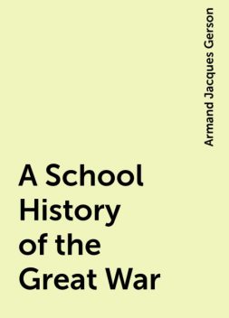 A School History of the Great War, Armand Jacques Gerson