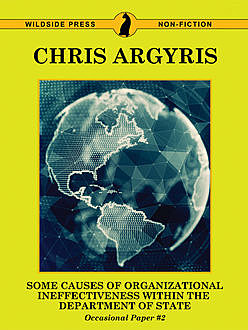 Some Causes of Organizational Ineffectiveness Within the Department of State (Occasional Paper #2), Chris Argyris