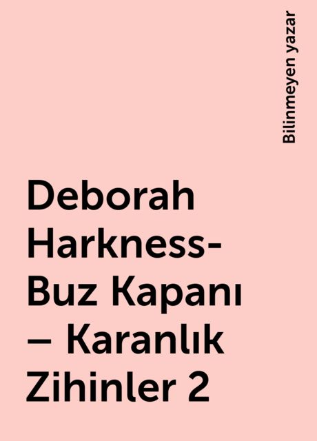 Deborah Harkness- Buz Kapanı – Karanlık Zihinler 2, Bilinmeyen yazar