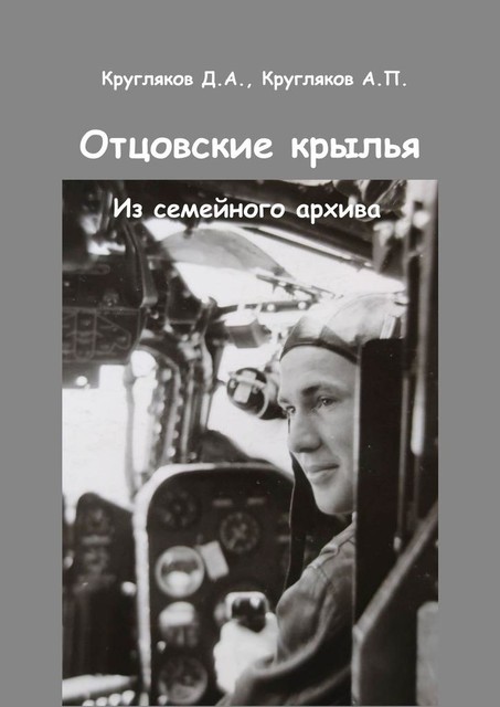 Отцовские крылья. Из семейного архива, А.П. Кругляков, Д.А. Кругляков