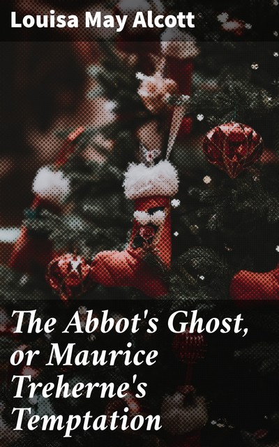 The Abbot's Ghost, or Maurice Treherne's Temptation, Louisa May Alcott