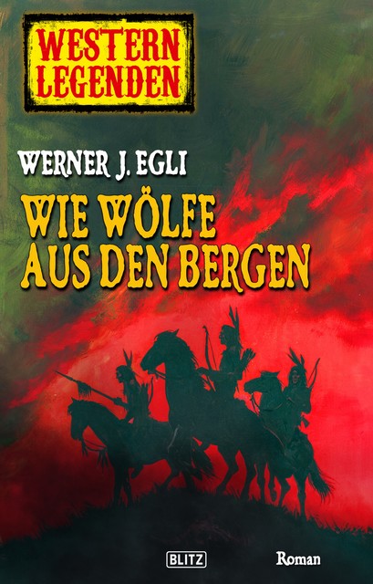 Arizona Legenden 04: Wie Wölfe aus den Bergen, Werner J. Egli