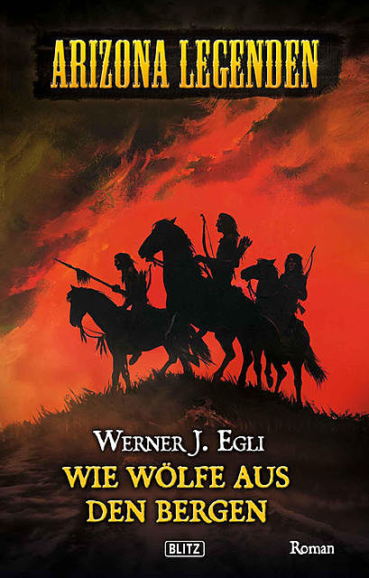 Arizona Legenden 04: Wie Wölfe aus den Bergen, Werner J. Egli