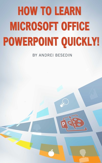 How to Learn Microsoft Office Powerpoint Quickly, Andrei Besedin