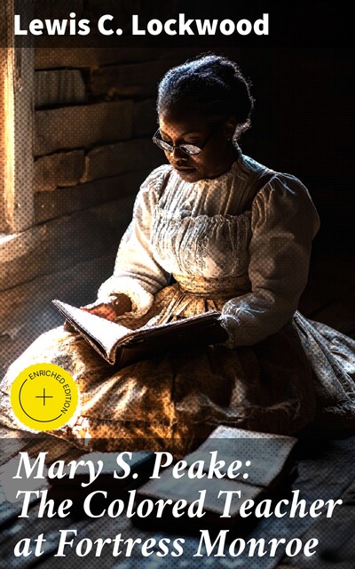 Mary S. Peake: The Colored Teacher at Fortress Monroe, Lewis C.Lockwood