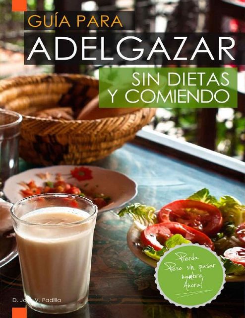 Guía para Adelgazar sin Dietas y Comiendo: Perder Peso sin Pasar Hambre. (Spanish Edition), Jose Vargas Padilla