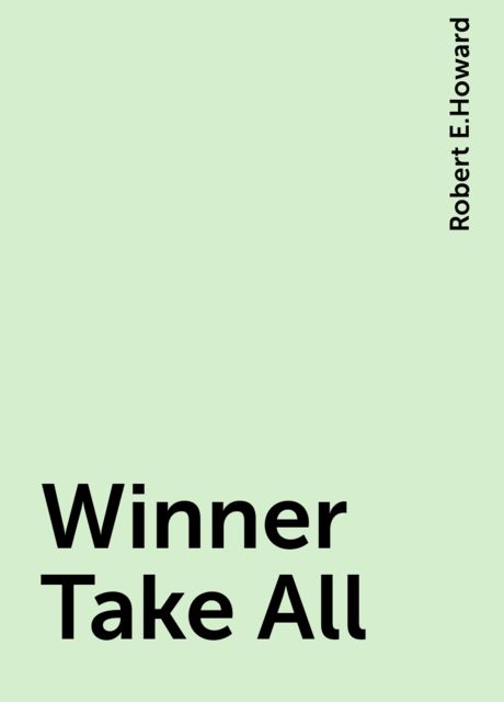 Winner Take All, Robert E.Howard