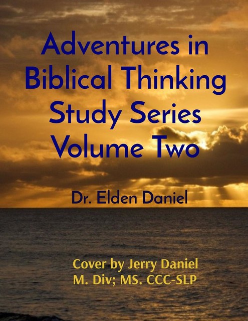 Adventures in Biblical Thinking Study Series Volume Two, Elden Daniel